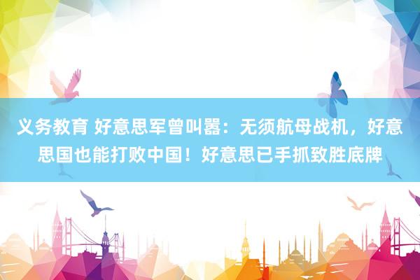 义务教育 好意思军曾叫嚣：无须航母战机，好意思国也能打败中国！好意思已手抓致胜底牌