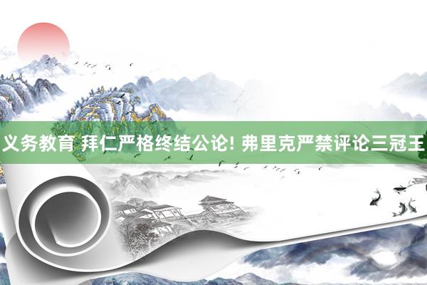 义务教育 拜仁严格终结公论! 弗里克严禁评论三冠王