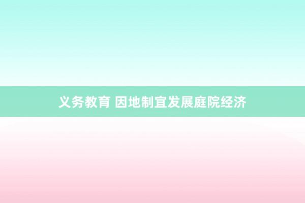 义务教育 因地制宜发展庭院经济